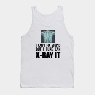 Radiology Tech - I can't fix stupid but I sure can X-Ray It Tank Top